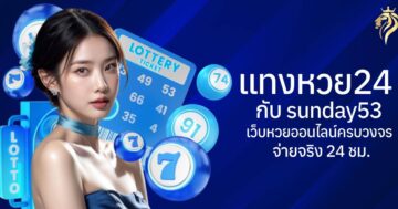แทงหวย24 กับ sunday53 เว็บหวยออนไลน์ครบวงจร จ่ายจริง 24 ชม.